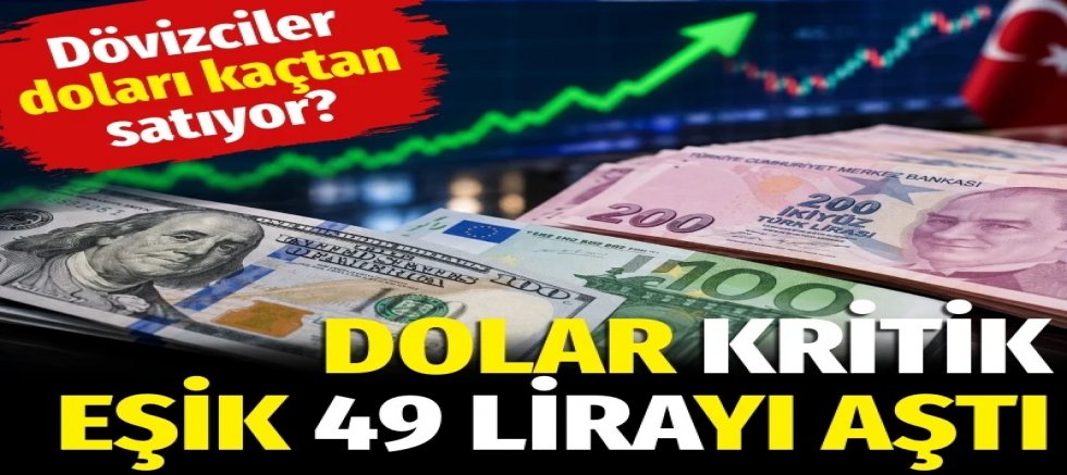 Dolar kritik eşik 49 lirayı aştı