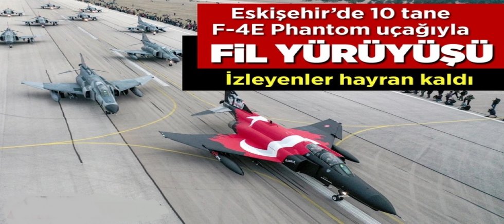 Eskişehir'de 10 F-4E Phantom uçağıyla ‘fil yürüyüşü