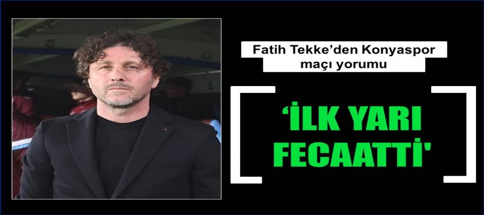 Fatih Tekke: 'Bu kadar kötü bir ilk yarı hatırlamıyorum'