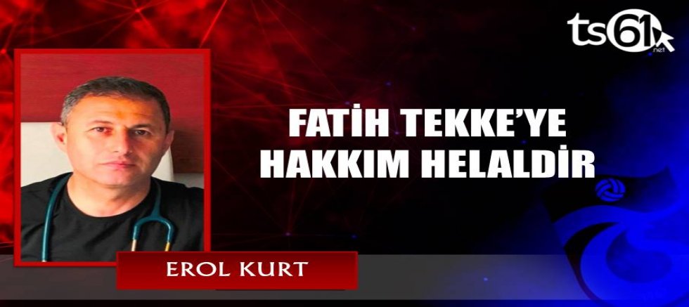FATİH TEKKE’YE HAKKIM HELALDİR