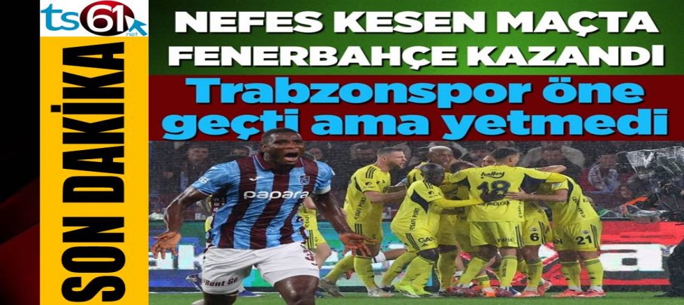 Fenerbahçe, deplasmanda Trabzonspor'u 3-2 mağlup etti