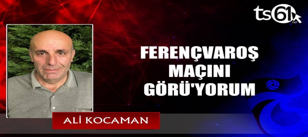 FERENÇVAROŞ MAÇINI GÖRÜ'YORUM