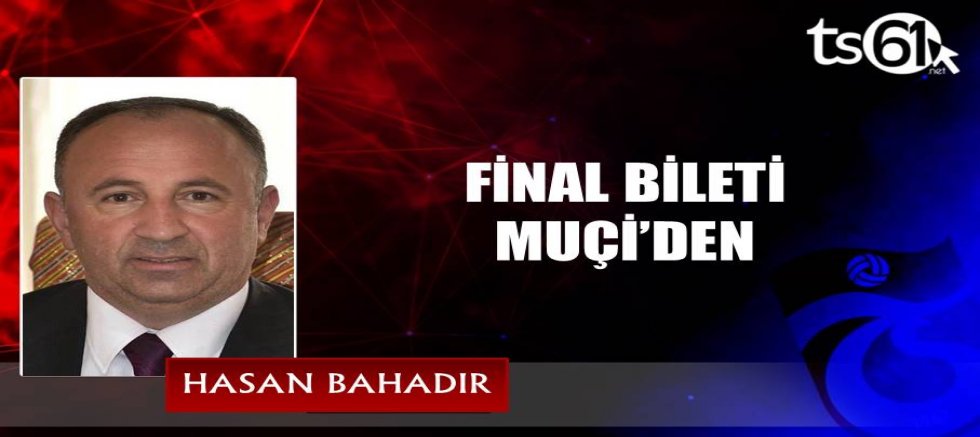 FİNAL BİLETİ MUÇİ’DEN