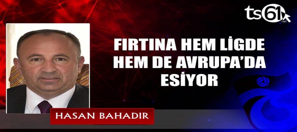 FIRTINA HEM LİGDE HEM DE AVRUPA’DA ESİYOR