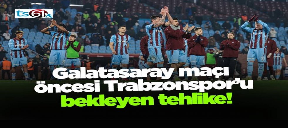 Galatasaray maçı öncesi Trabzonspor’u bekleyen tehlike!