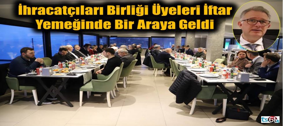 İhracatçıları Birliği Üyeleri İftar Yemeğinde Bir Araya Geldi