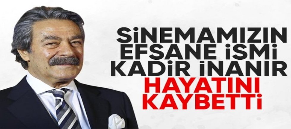 Kadir İnanır hayatını kaybetti!