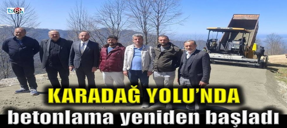 Karadağ Yolu’nda betonlama yeniden başladı