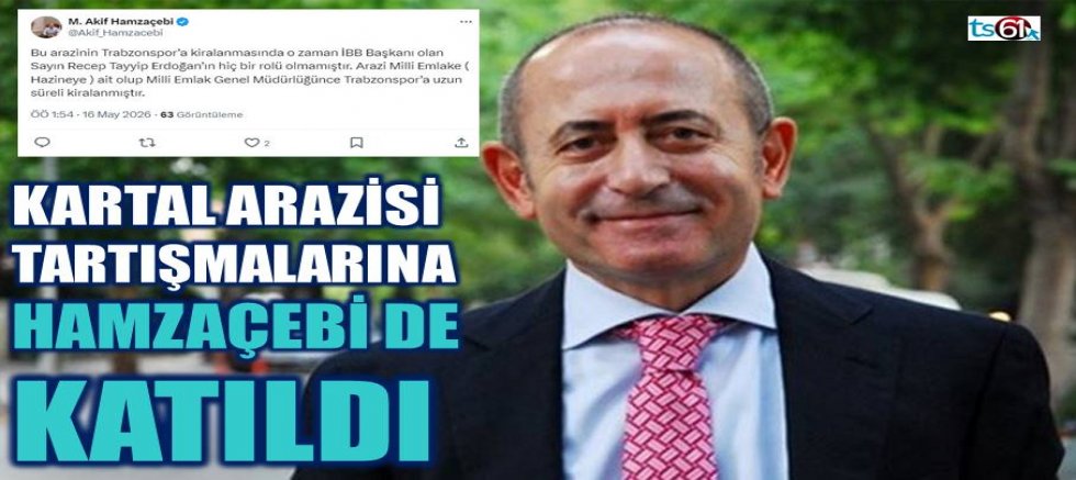Kartal Arazisi tartışmalarına Hamzaçebi de katıldı