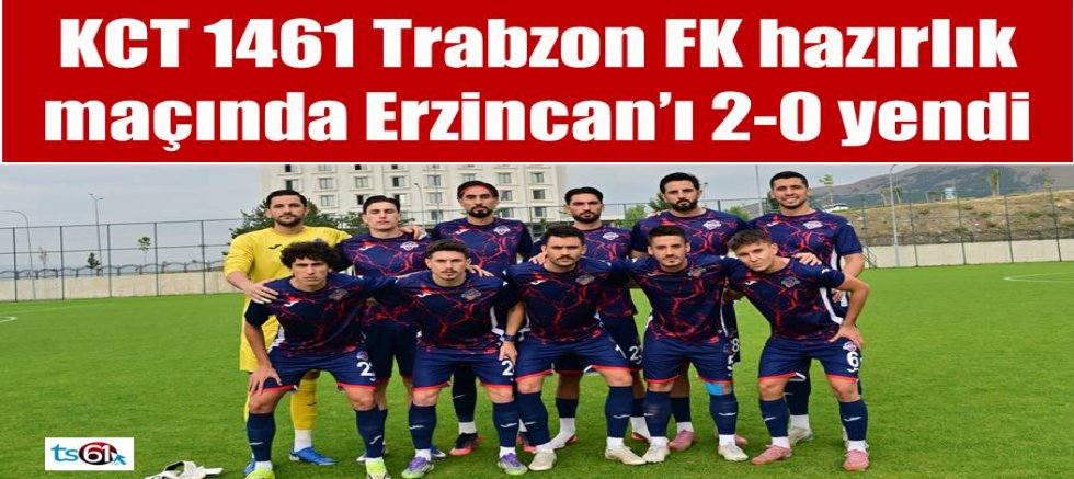 KCT 1461 Trabzon FK hazırlık maçında Erzincan’ı 2-0 yendi