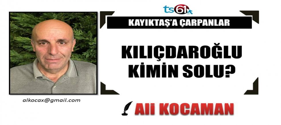 KILIÇDAROĞLU KİMİN SOLU?