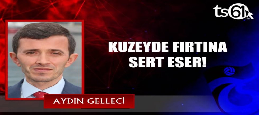 KUZEYDE FIRTINA SERT ESER!