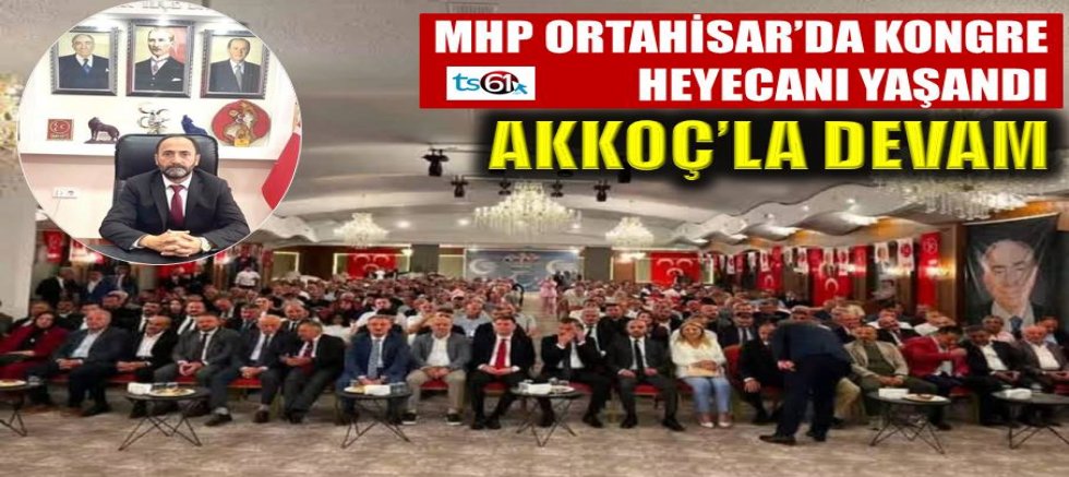 MHP Ortahisar’da kongre heyecanı yaşandı! 