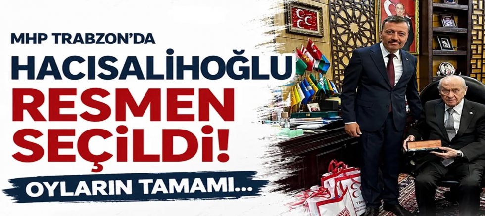 MHP Trabzon'da Başkan Hacısalihoğlu resmen seçildi!