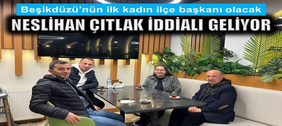 Neslihan Çıtlak iddialı geliyor