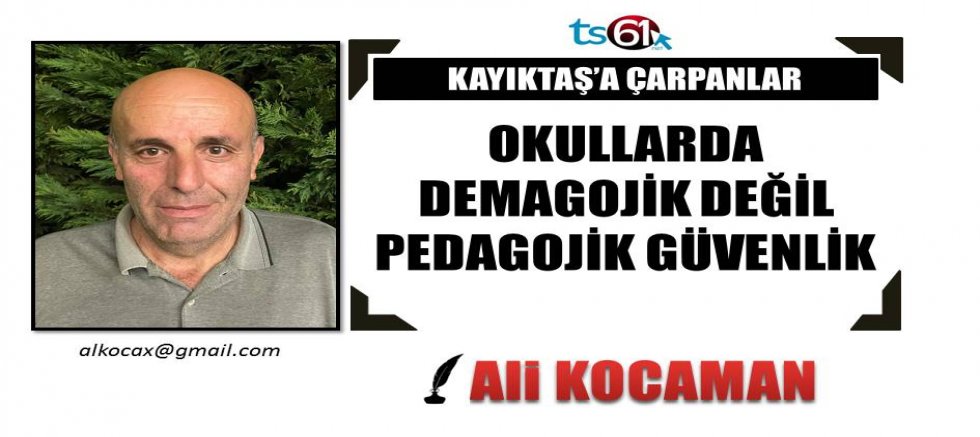 OKULLARDA DEMAGOJİK DEĞİL PEDAGOJİK GÜVENLİK