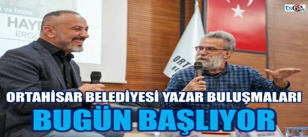 ORTAHİSAR YAZAR BULUŞMALARI, BUGÜN KAPILARINI AÇIYOR