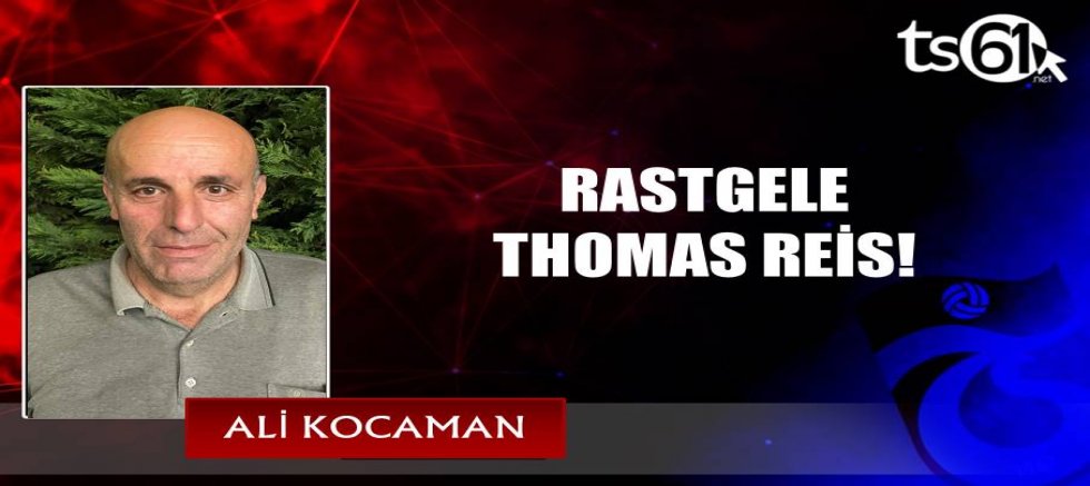 RASTGELE THOMAS REİS!