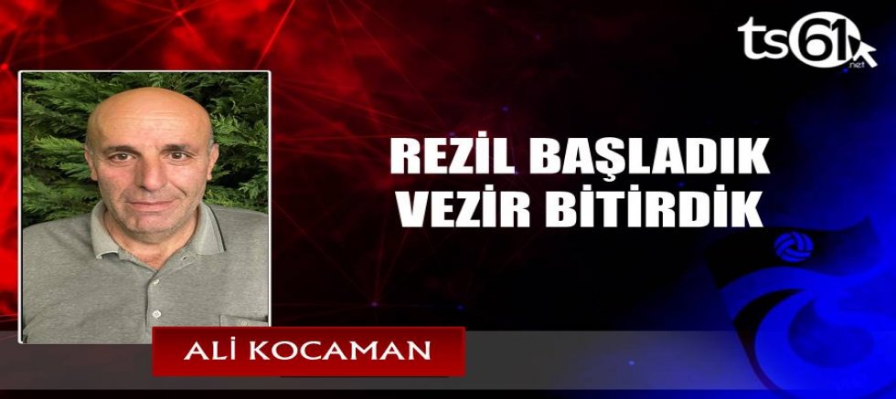 REZİL BAŞLADIK VEZİR BİTİRDİK