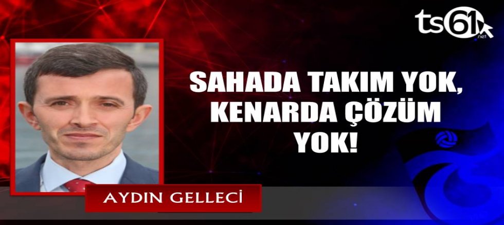 SAHADA TAKIM YOK, KENARDA ÇÖZÜM YOK!