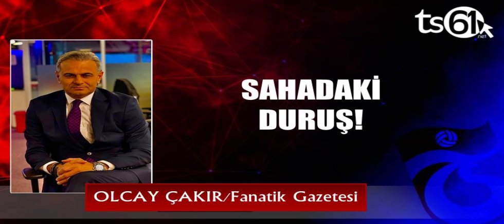 SAHADAKİ DURUŞ!