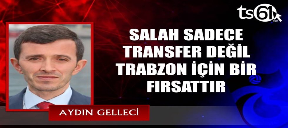 SALAH SADECE TRANSFER DEĞİL TRABZON İÇİN BİR FIRSATTIR