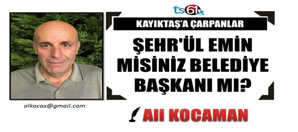 ŞEHR'ÜL EMİN MİSİNİZ BELEDİYE BAŞKANI MI?