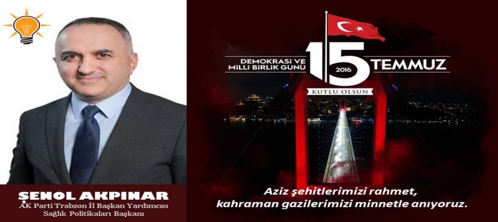 Şenol Akpınar'dan 15 Temmuz mesajı
