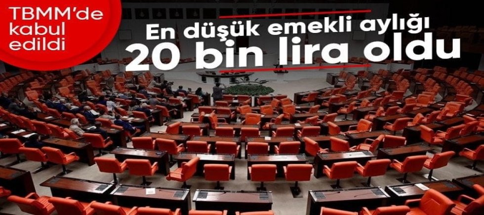 TBMM'de kabul edildi: En düşük emekli aylığı 20 bin liraya yükseldi