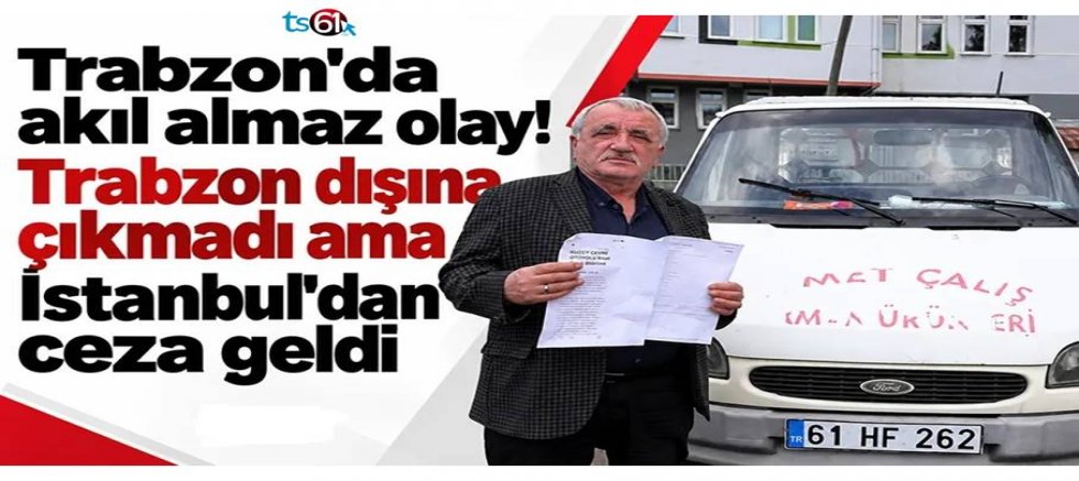 Trabzon dışına çıkmadı ama İstanbul'dan ceza geldi