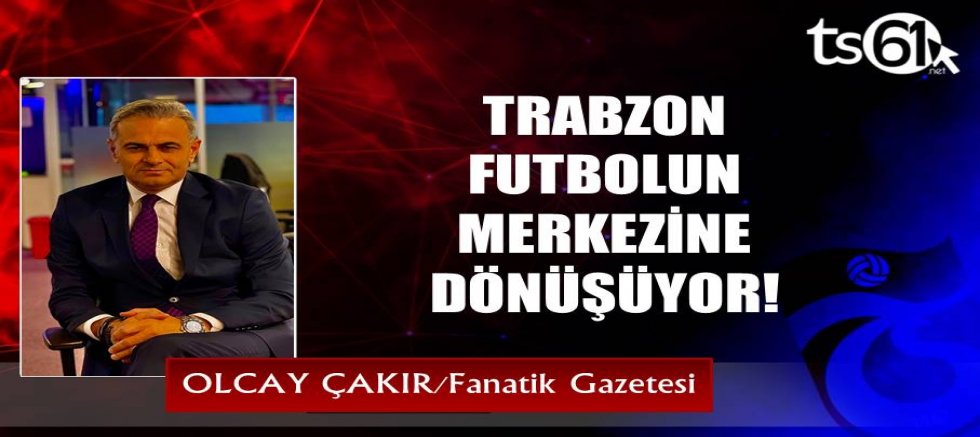 TRABZON FUTBOLUN MERKEZİNE DÖNÜŞÜYOR!