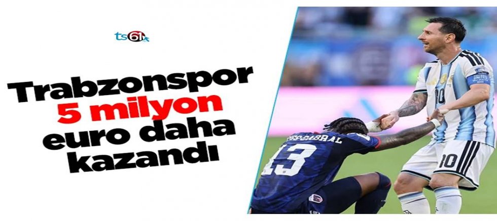 Trabzonspor 5 milyon euro daha kazandı