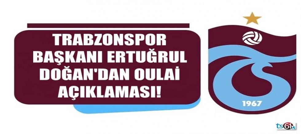 Trabzonspor Başkanı Doğan'dan Oulai açıklaması!