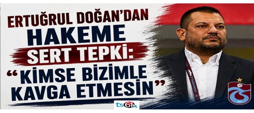 Trabzonspor Başkanı Ertuğrul Doğan’dan hakeme şok sözler!