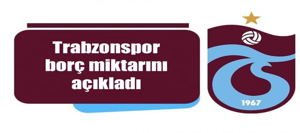 Trabzonspor borcunu açıkladı