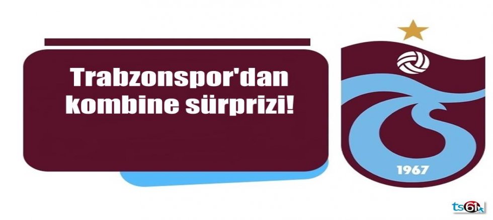 Trabzonspor'dan kombine sürprizi!