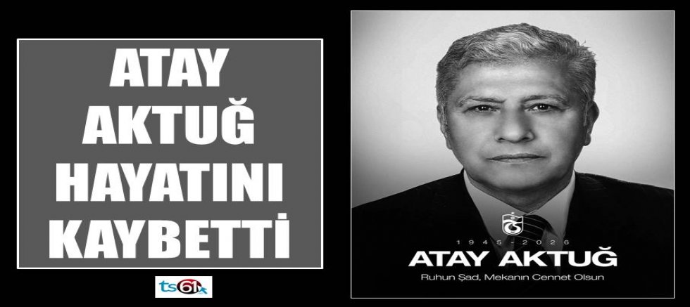 Trabzonspor eski başkanı Atay Aktuğ hayatını kaybetti