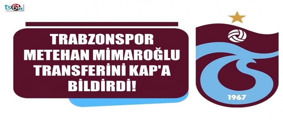 Trabzonspor Metehan Mimaroğlu transferini KAP'a bildirdi!