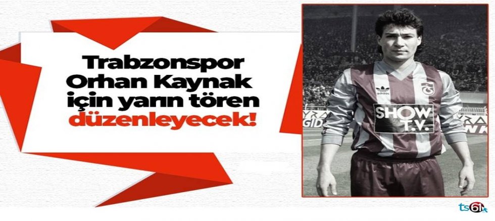 Trabzonspor, Orhan Kaynak için yarın tören düzenleyecek!