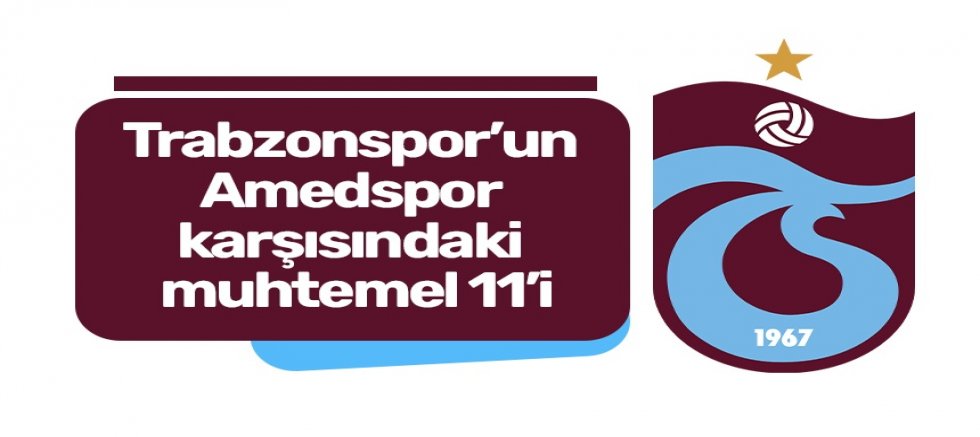 Trabzonspor’un Amedspor karşısındaki muhtemel 11’i