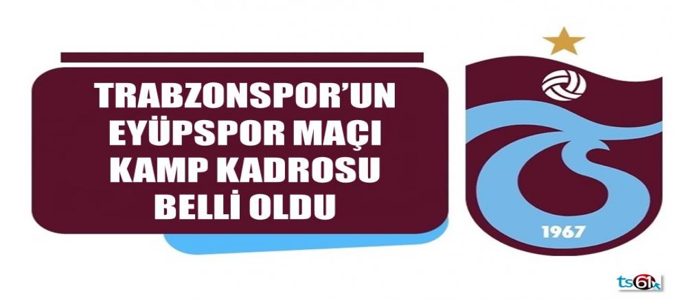 Trabzonspor'un Eyüpspor maçı kadrosu belli oldu