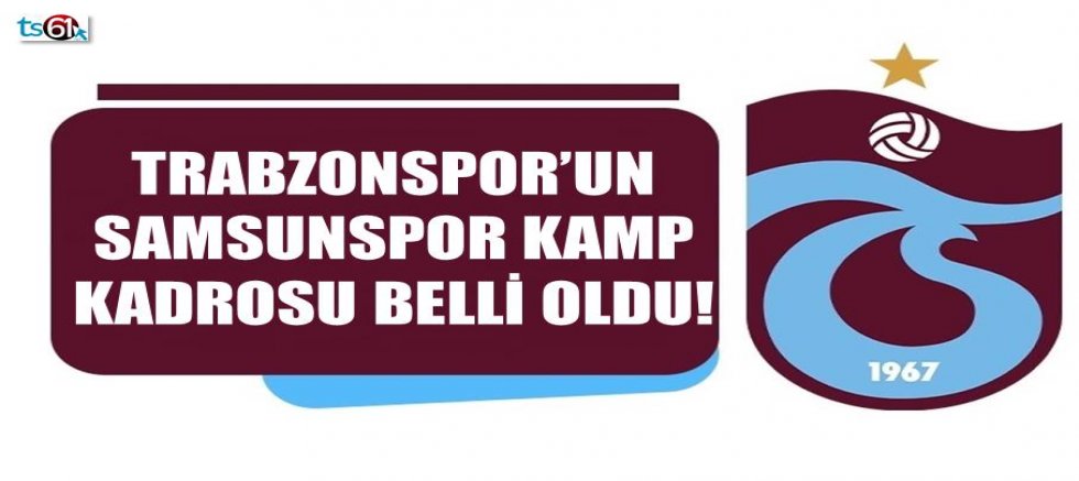Trabzonspor'un Samsunspor maçı kadrosu açıklandı