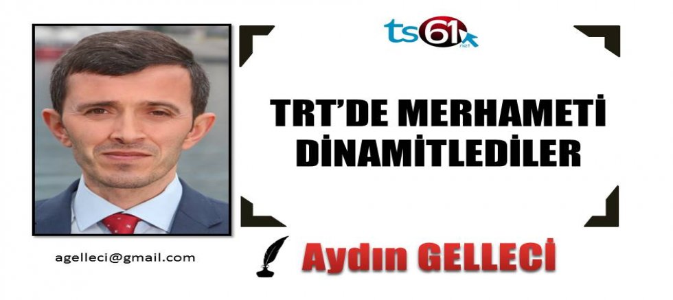 TRT’DE MERHAMETİ DİNAMİTLEDİLER