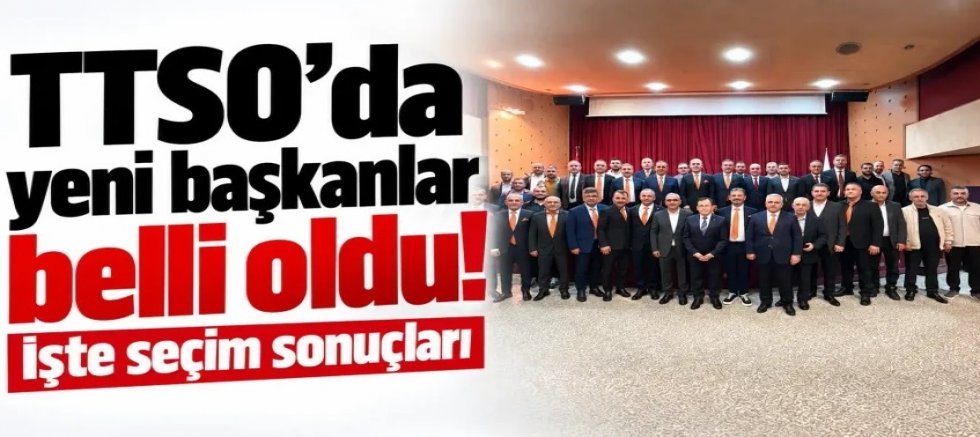 TTSO'da başkanlar belli oldu! İşte seçim sonuçları...