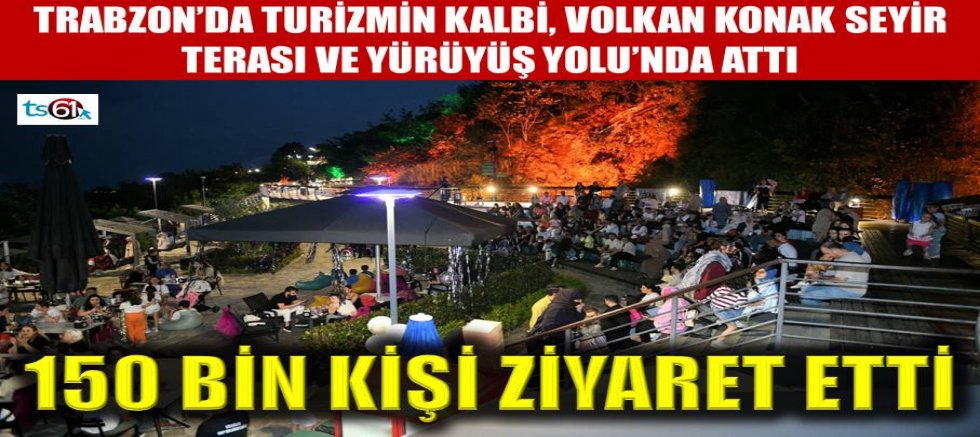 Turizmin kalbi, Volkan Konak Seyir Terası ve Yürüyüş Yolu’nda attı