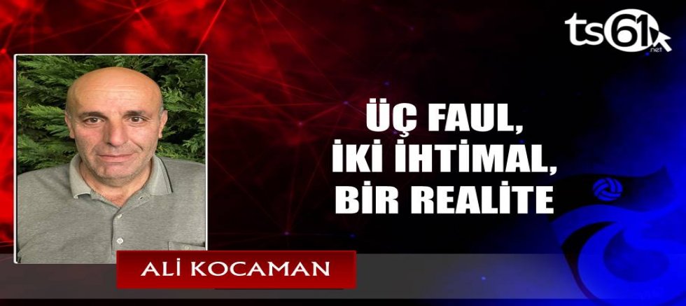 ÜÇ FAUL, İKİ İHTİMAL, BİR REALİTE