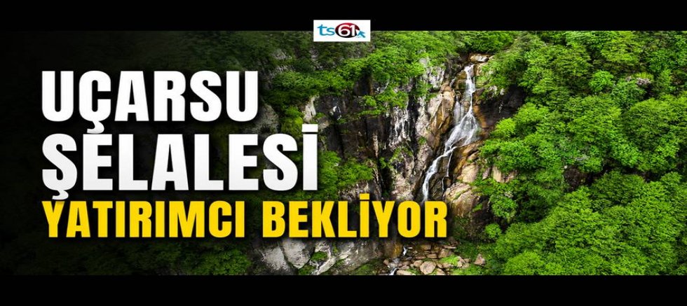 Uçarsu şelalesi yatırımcı bekliyor