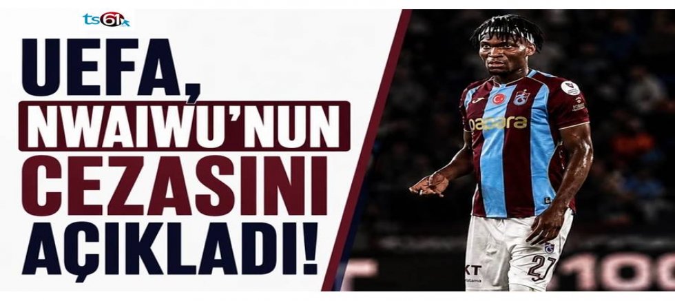 UEFA, Nwaiwu’nun cezasını açıkladı!