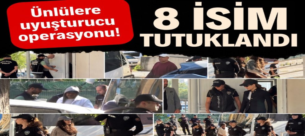 Ünlülere uyuşturucu soruşturmasında 8 şüpheli tutuklandı
