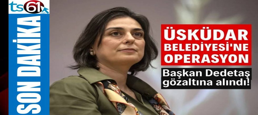Üsküdar Belediyesi’ne operasyon: Başkan Sinem Dedetaş gözaltına alındı